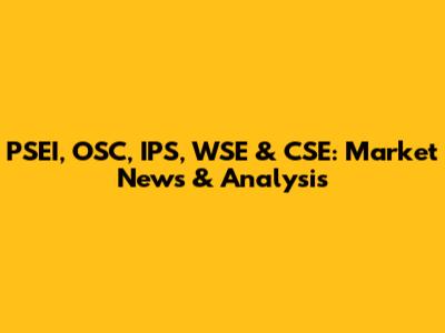 PSEI, OSC, IPS, WSE & CSE: Market News & Analysis