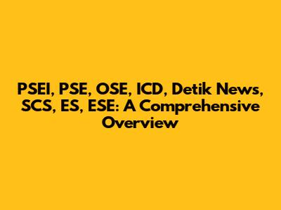 PSEI, PSE, OSE, ICD, Detik News, SCS, ES, ESE: A Comprehensive Overview