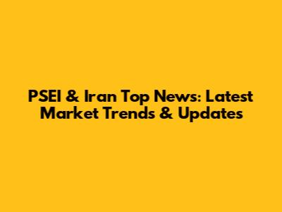 PSEI & Iran Top News: Latest Market Trends & Updates
