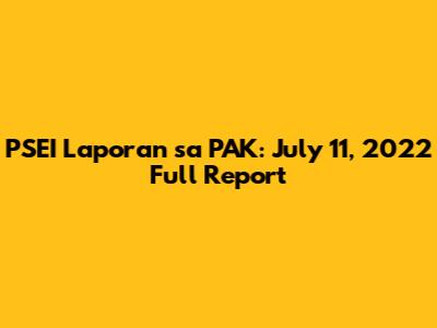 PSEI Laporan sa PAK: July 11, 2022 Full Report