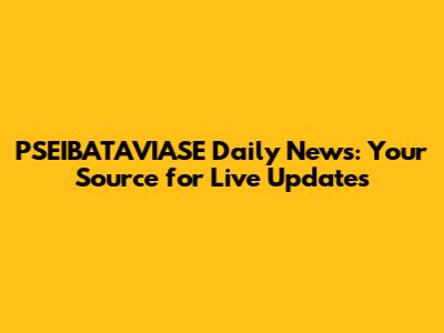 PSEIBATAVIASE Daily News: Your Source for Live Updates