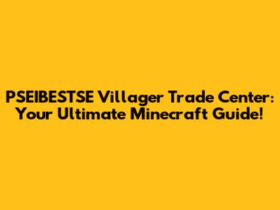 PSEIBESTSE Villager Trade Center: Your Ultimate Minecraft Guide!