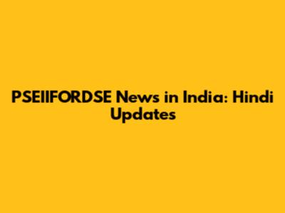 PSEIIFORDSE News in India: Hindi Updates