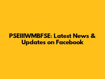 PSEIIIWMBFSE: Latest News & Updates on Facebook