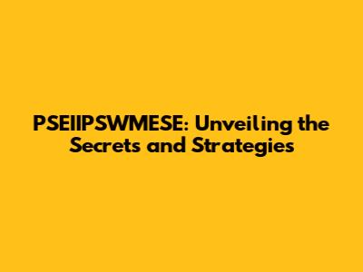 PSEIIPSWMESE: Unveiling the Secrets and Strategies