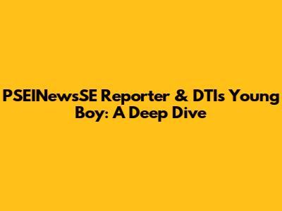 PSEINewsSE Reporter & DTI's Young Boy: A Deep Dive