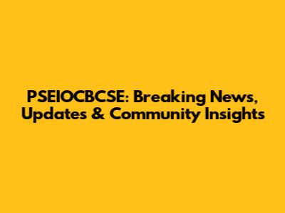 PSEIOCBCSE: Breaking News, Updates & Community Insights