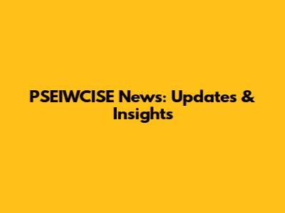 PSEIWCISE News: Updates & Insights