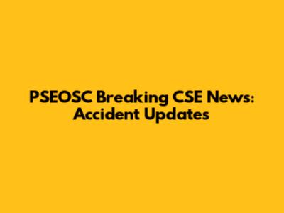 PSEOSC Breaking CSE News: Accident Updates