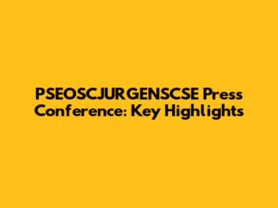 PSEOSCJURGENSCSE Press Conference: Key Highlights