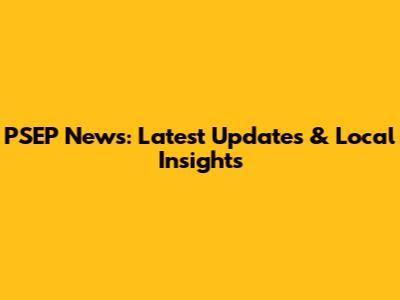 PSEP News: Latest Updates & Local Insights