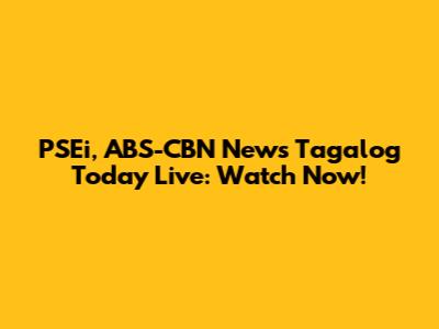 PSEi, ABS-CBN News Tagalog Today Live: Watch Now!