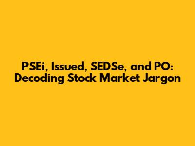 PSEi, Issued, SEDSe, and PO: Decoding Stock Market Jargon