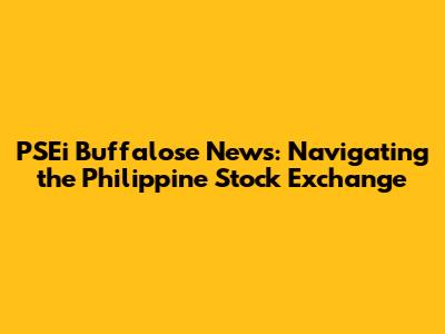 PSEi Buffalose News: Navigating the Philippine Stock Exchange