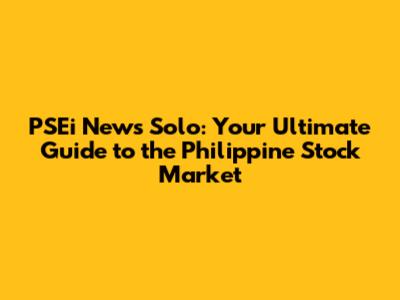 PSEi News Solo: Your Ultimate Guide to the Philippine Stock Market