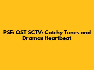 PSEi OST SCTV: Catchy Tunes and Drama's Heartbeat