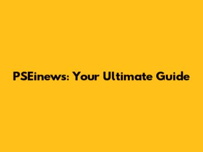 PSEinews: Your Ultimate Guide