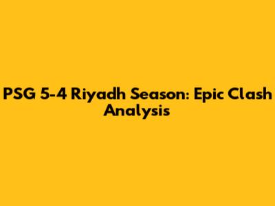 PSG 5-4 Riyadh Season: Epic Clash Analysis