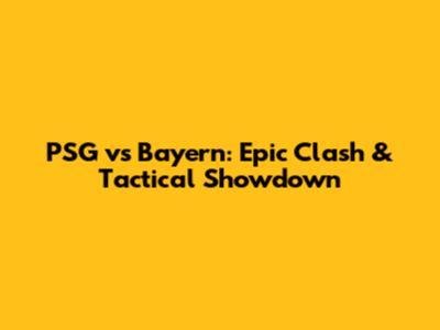 PSG vs Bayern: Epic Clash & Tactical Showdown