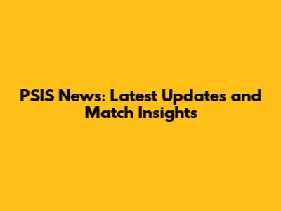 PSIS News: Latest Updates and Match Insights