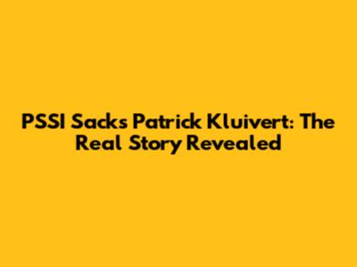 PSSI Sacks Patrick Kluivert: The Real Story Revealed