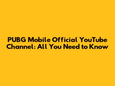 PUBG Mobile Official YouTube Channel: All You Need to Know