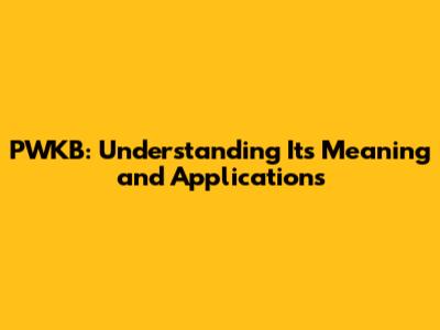 PWKB: Understanding Its Meaning and Applications