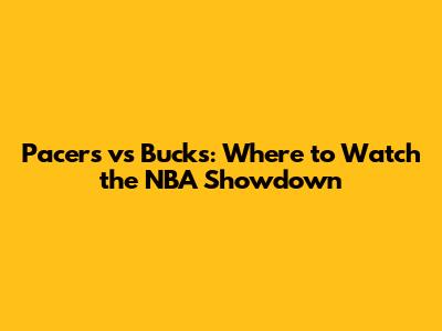 Pacers vs Bucks: Where to Watch the NBA Showdown
