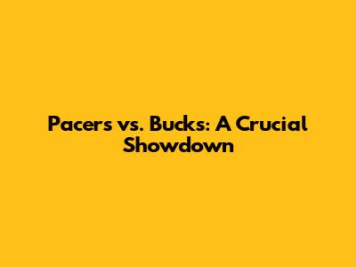 Pacers vs. Bucks: A Crucial Showdown