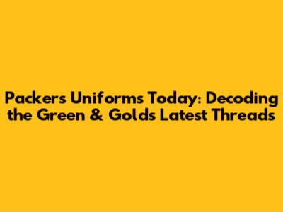 Packers Uniforms Today: Decoding the Green & Gold's Latest Threads