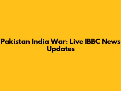 Pakistan India War: Live IBBC News Updates
