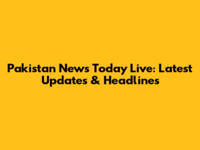 Pakistan News Today Live: Latest Updates & Headlines