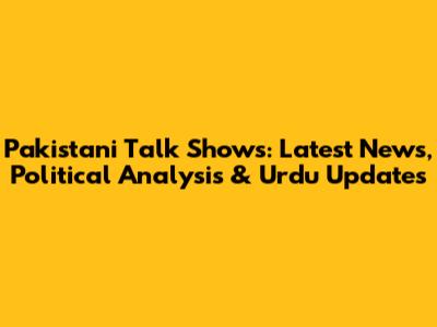 Pakistani Talk Shows: Latest News, Political Analysis & Urdu Updates