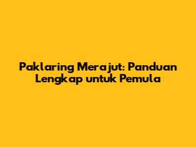 Paklaring Merajut: Panduan Lengkap untuk Pemula