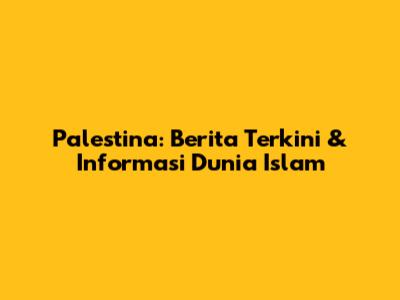 Palestina: Berita Terkini & Informasi Dunia Islam