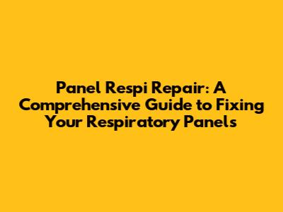 Panel Respi Repair: A Comprehensive Guide to Fixing Your Respiratory Panels