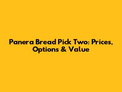Panera Bread Pick Two: Prices, Options & Value