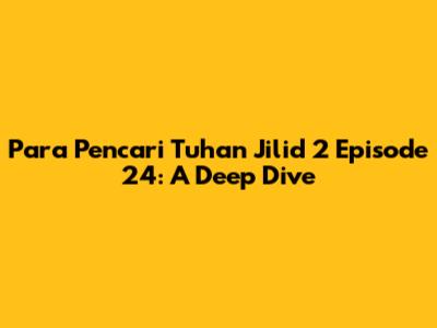 Para Pencari Tuhan Jilid 2 Episode 24: A Deep Dive