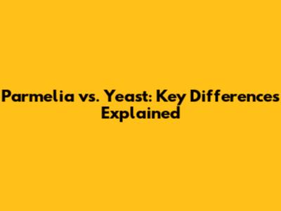 Parmelia vs. Yeast: Key Differences Explained