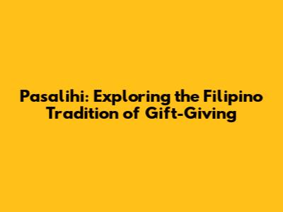 Pasalihi: Exploring the Filipino Tradition of Gift-Giving