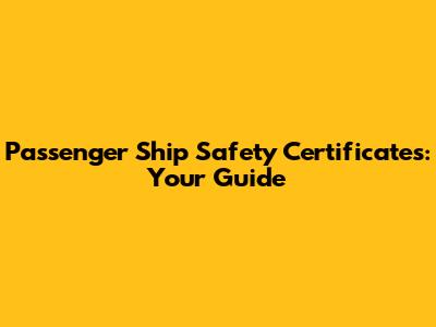 Passenger Ship Safety Certificates: Your Guide