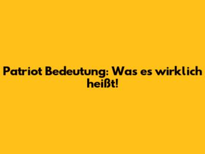 Patriot Bedeutung: Was es wirklich heißt!