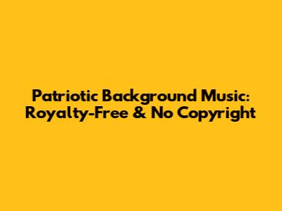 Patriotic Background Music: Royalty-Free & No Copyright