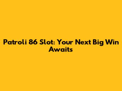 Patroli 86 Slot: Your Next Big Win Awaits