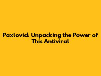 Paxlovid: Unpacking the Power of This Antiviral