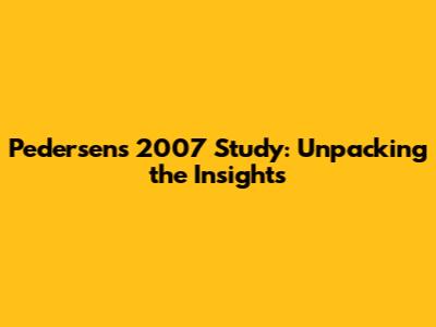 Pedersen's 2007 Study: Unpacking the Insights