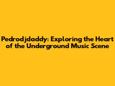 Pedrodjdaddy: Exploring the Heart of the Underground Music Scene