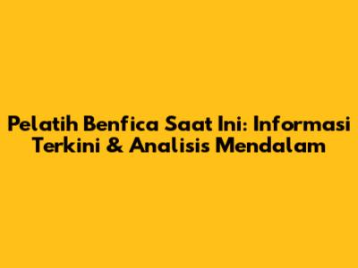 Pelatih Benfica Saat Ini: Informasi Terkini & Analisis Mendalam