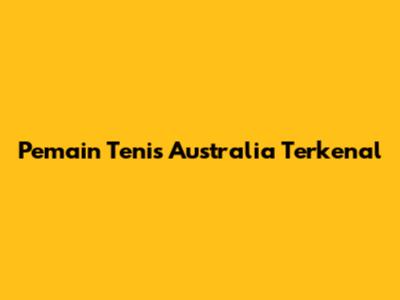 Pemain Tenis Australia Terkenal