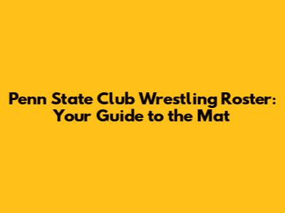 Penn State Club Wrestling Roster: Your Guide to the Mat